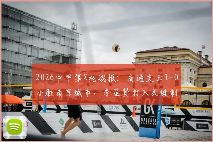 2026中甲第X轮战报:南通支云1-0小胜南京城市,李星贤打入关键制胜球