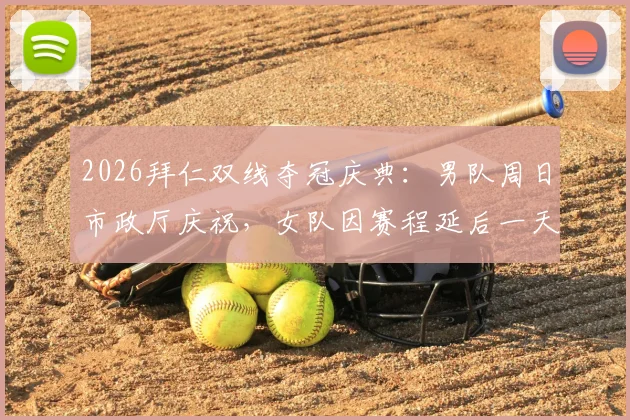 2026拜仁双线夺冠庆典:男队周日市政厅庆祝,女队因赛程延后一天,详细时间地点与现场看点解读